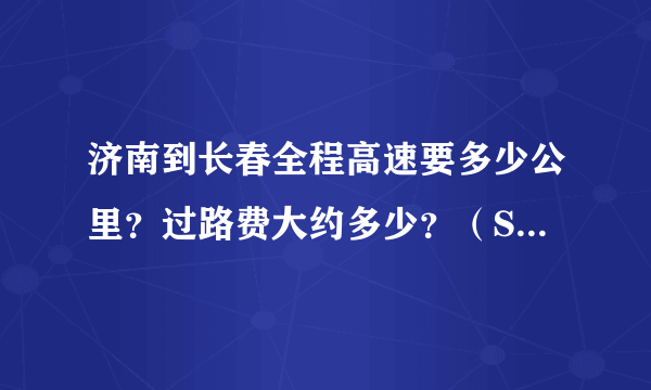 济南到长春全程高速要多少公里？过路费大约多少？（SUV车型）