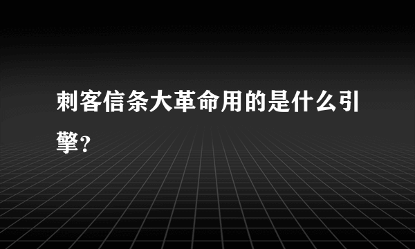 刺客信条大革命用的是什么引擎？