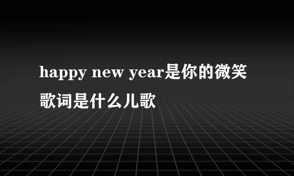 happy new year是你的微笑歌词是什么儿歌