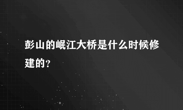 彭山的岷江大桥是什么时候修建的？