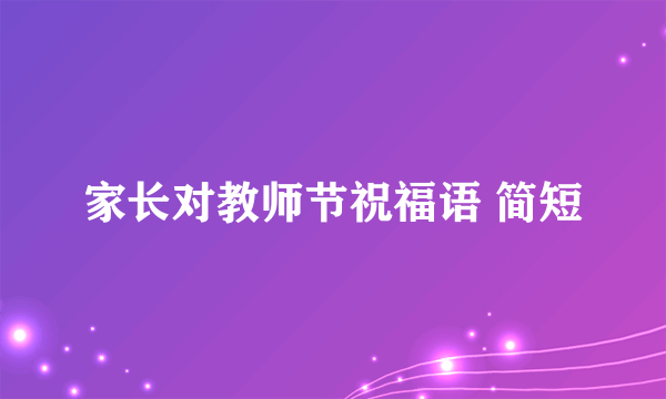 家长对教师节祝福语 简短