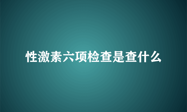 性激素六项检查是查什么