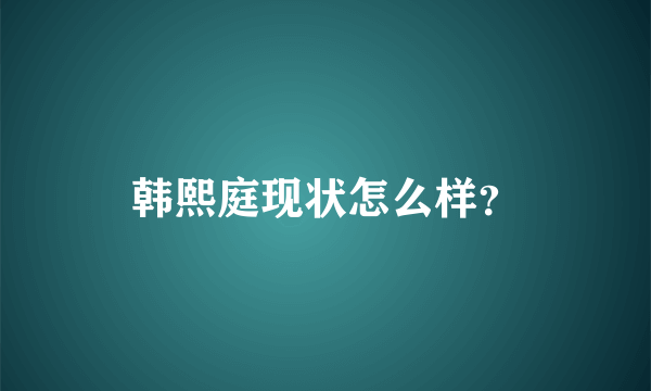 韩熙庭现状怎么样？