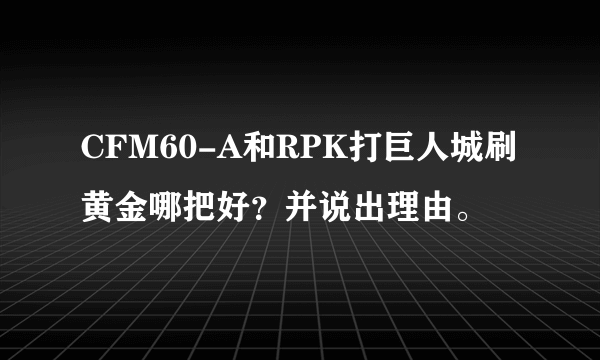 CFM60-A和RPK打巨人城刷黄金哪把好？并说出理由。