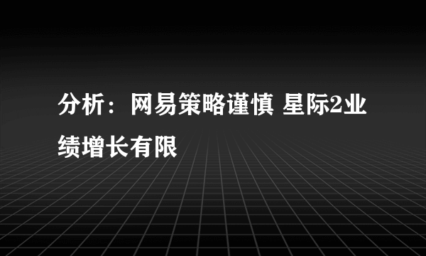 分析：网易策略谨慎 星际2业绩增长有限