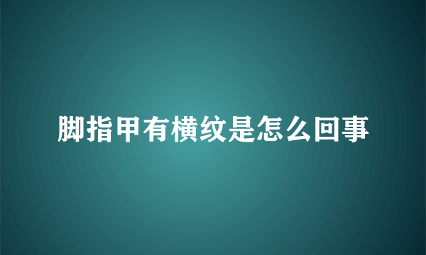 脚指甲有横纹是怎么回事