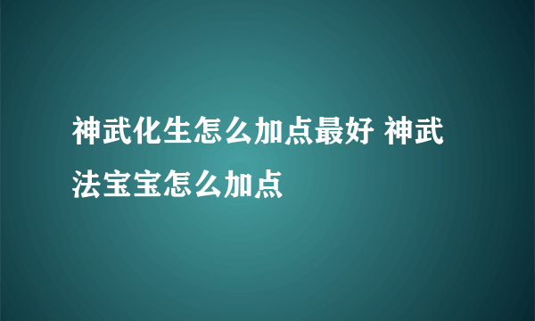 神武化生怎么加点最好 神武法宝宝怎么加点