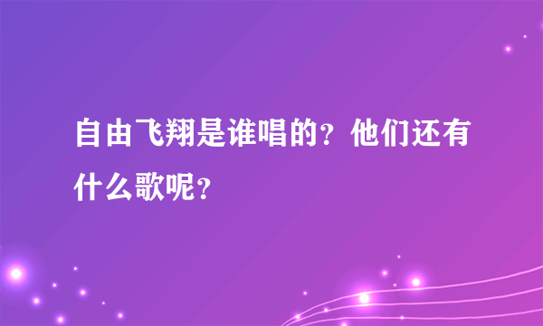 自由飞翔是谁唱的？他们还有什么歌呢？