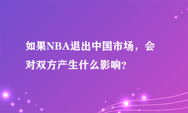 如果NBA退出中国市场，会对双方产生什么影响？