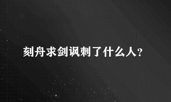 刻舟求剑讽刺了什么人？