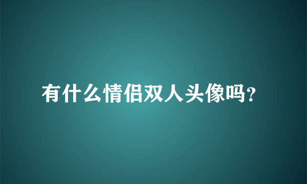 有什么情侣双人头像吗？