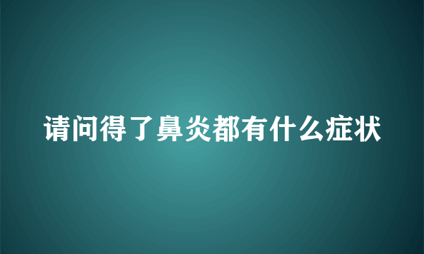 请问得了鼻炎都有什么症状