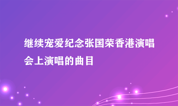 继续宠爱纪念张国荣香港演唱会上演唱的曲目