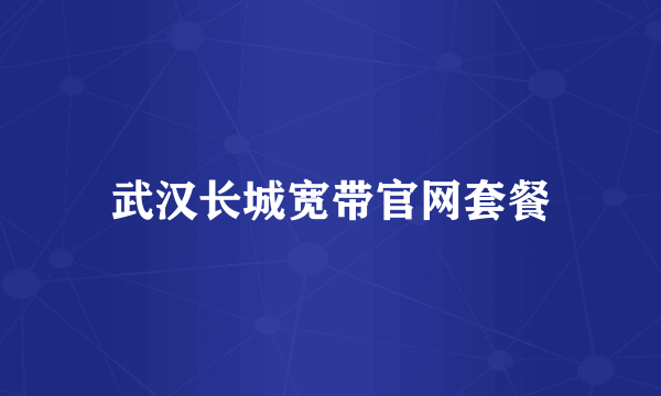 武汉长城宽带官网套餐