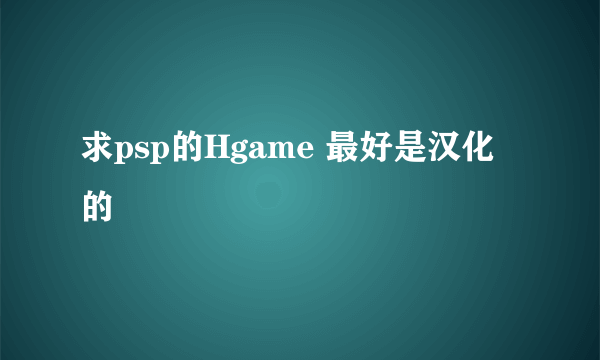 求psp的Hgame 最好是汉化的