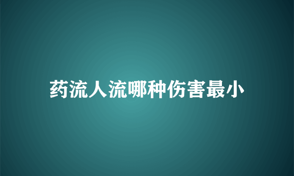 药流人流哪种伤害最小