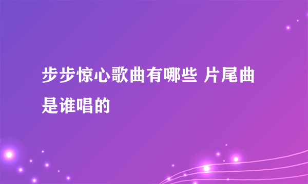 步步惊心歌曲有哪些 片尾曲是谁唱的