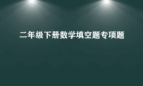 二年级下册数学填空题专项题