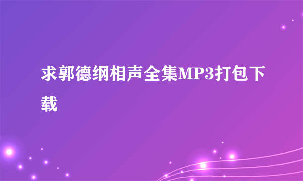 求郭德纲相声全集MP3打包下载