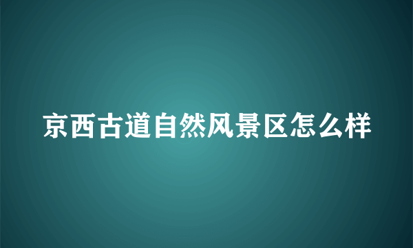 京西古道自然风景区怎么样