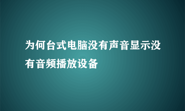 为何台式电脑没有声音显示没有音频播放设备