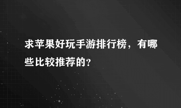 求苹果好玩手游排行榜，有哪些比较推荐的？