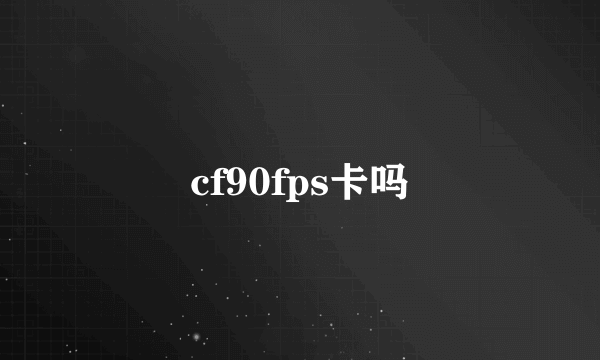 cf90fps卡吗