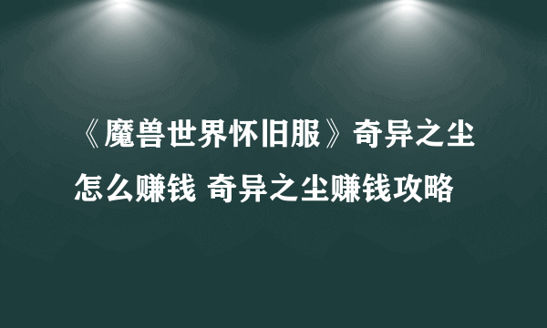 《魔兽世界怀旧服》奇异之尘怎么赚钱 奇异之尘赚钱攻略