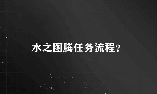 水之图腾任务流程？