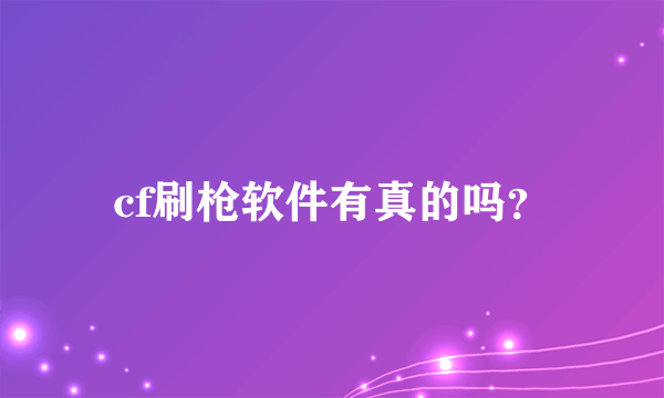 cf刷枪软件有真的吗？