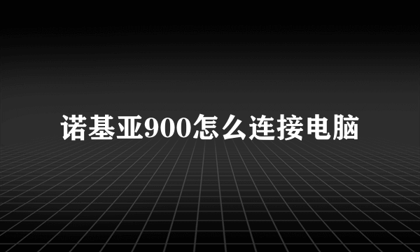 诺基亚900怎么连接电脑