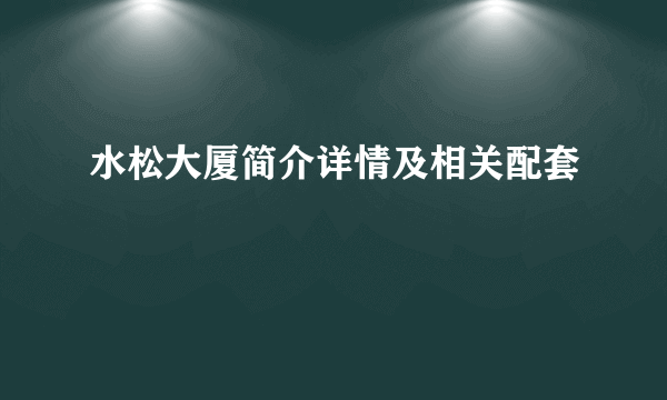 水松大厦简介详情及相关配套