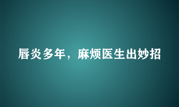 唇炎多年，麻烦医生出妙招