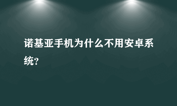 诺基亚手机为什么不用安卓系统？