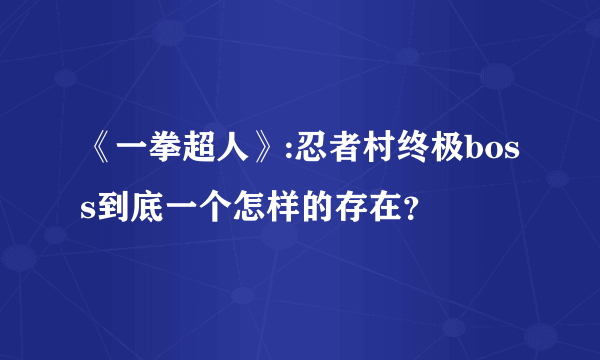 《一拳超人》:忍者村终极boss到底一个怎样的存在？