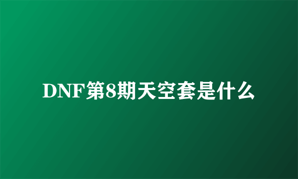 DNF第8期天空套是什么