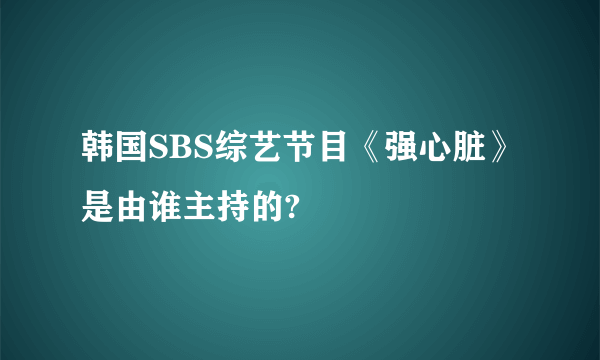 韩国SBS综艺节目《强心脏》是由谁主持的?