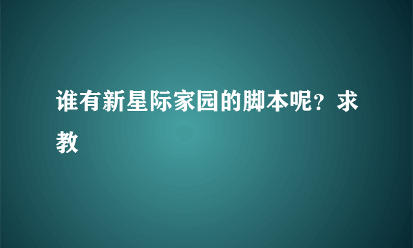 谁有新星际家园的脚本呢？求教