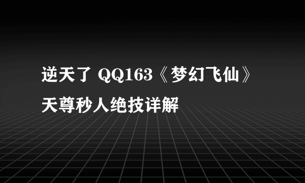 逆天了 QQ163《梦幻飞仙》天尊秒人绝技详解