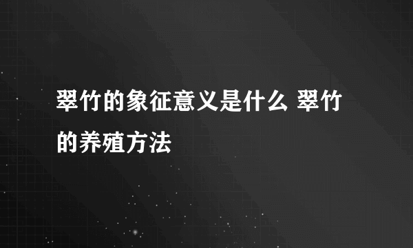 翠竹的象征意义是什么 翠竹的养殖方法