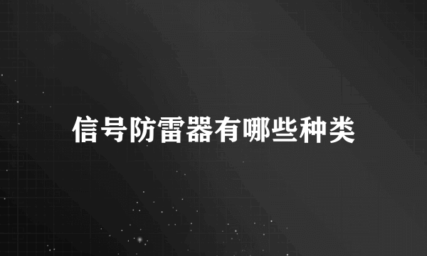 信号防雷器有哪些种类