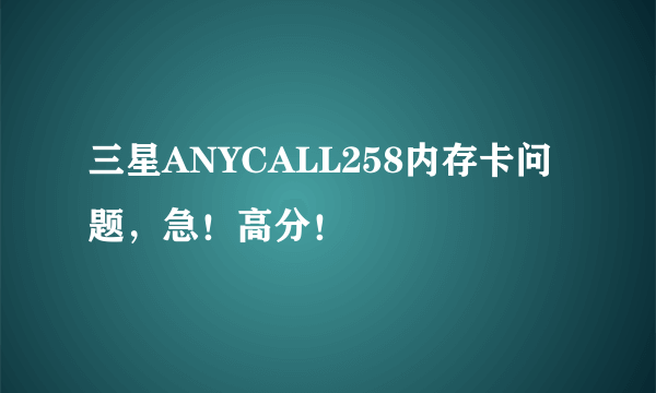 三星ANYCALL258内存卡问题，急！高分！