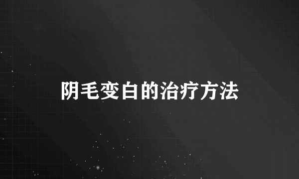 阴毛变白的治疗方法