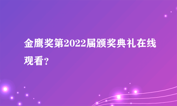 金鹰奖第2022届颁奖典礼在线观看？