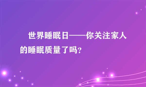  世界睡眠日——你关注家人的睡眠质量了吗？