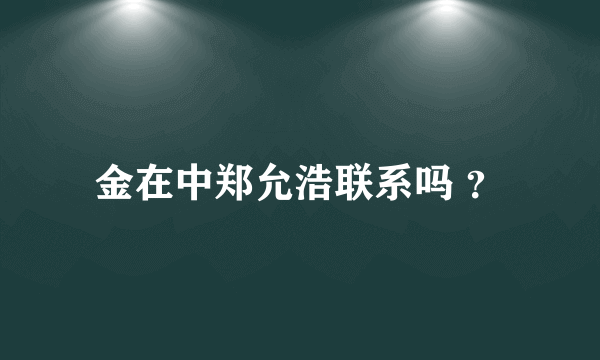 金在中郑允浩联系吗 ？