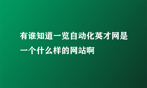 有谁知道一览自动化英才网是一个什么样的网站啊