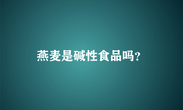 燕麦是碱性食品吗？