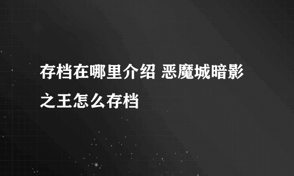 存档在哪里介绍 恶魔城暗影之王怎么存档