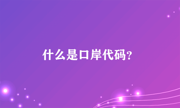 什么是口岸代码？